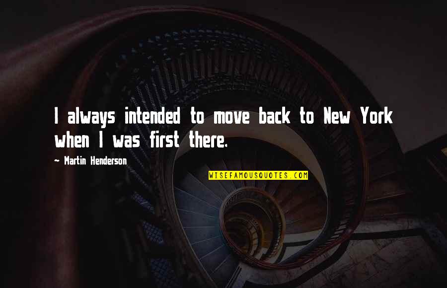 Whoness Quotes By Martin Henderson: I always intended to move back to New Whoness Quotes By Martin Henderson: I always intended to move back to New