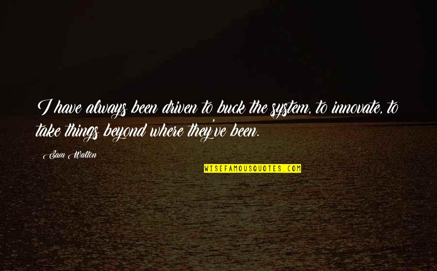 Whoness Quotes By Sam Walton: I have always been driven to buck the Whoness Quotes By Sam Walton: I have always been driven to buck the