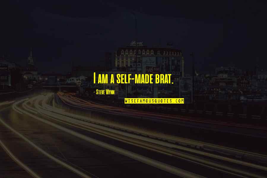 Whoomp Quotes By Steve Wynn: I am a self-made brat. Whoomp Quotes By Steve Wynn: I am a self-made brat.
