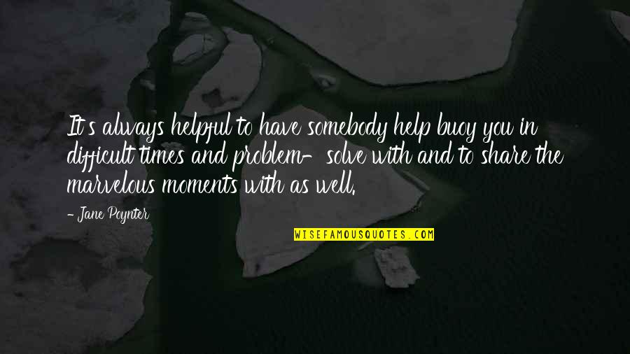 Whooooooom Quotes By Jane Poynter: It's always helpful to have somebody help buoy