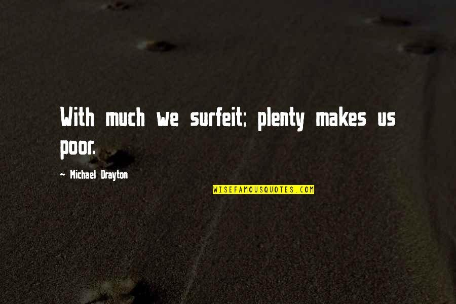 Whooooooom Quotes By Michael Drayton: With much we surfeit; plenty makes us poor. Whooooooom Quotes By Michael Drayton: With much we surfeit; plenty makes us poor.