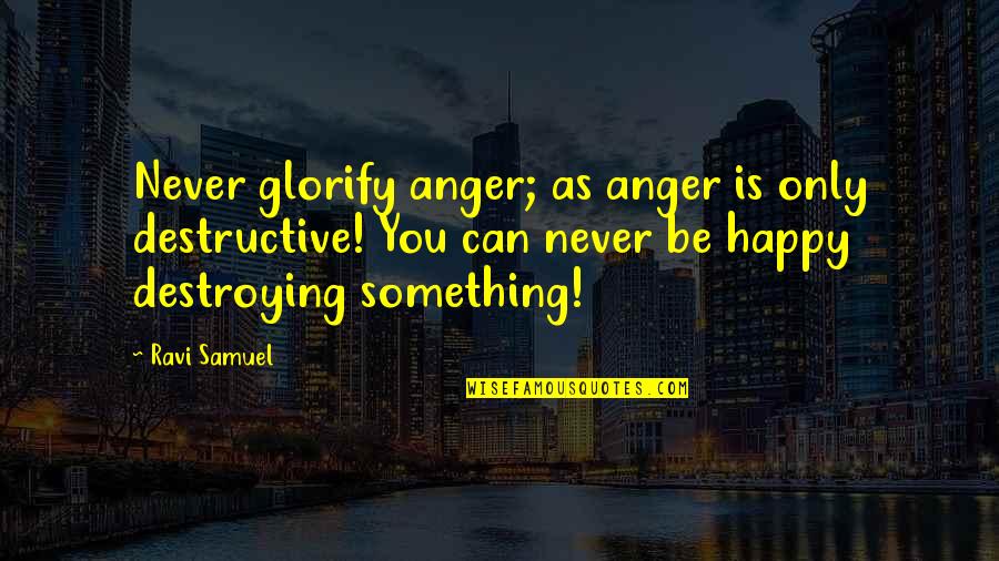 Whooooooom Quotes By Ravi Samuel: Never glorify anger; as anger is only destructive!