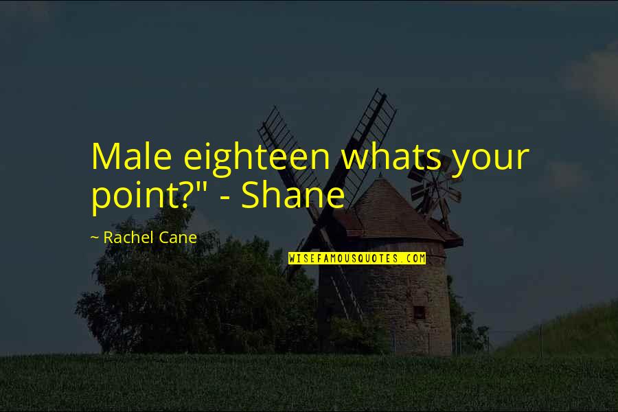Whoopee Party Quotes By Rachel Cane: Male eighteen whats your point?" - Shane Whoopee Party Quotes By Rachel Cane: Male eighteen whats your point?" - Shane