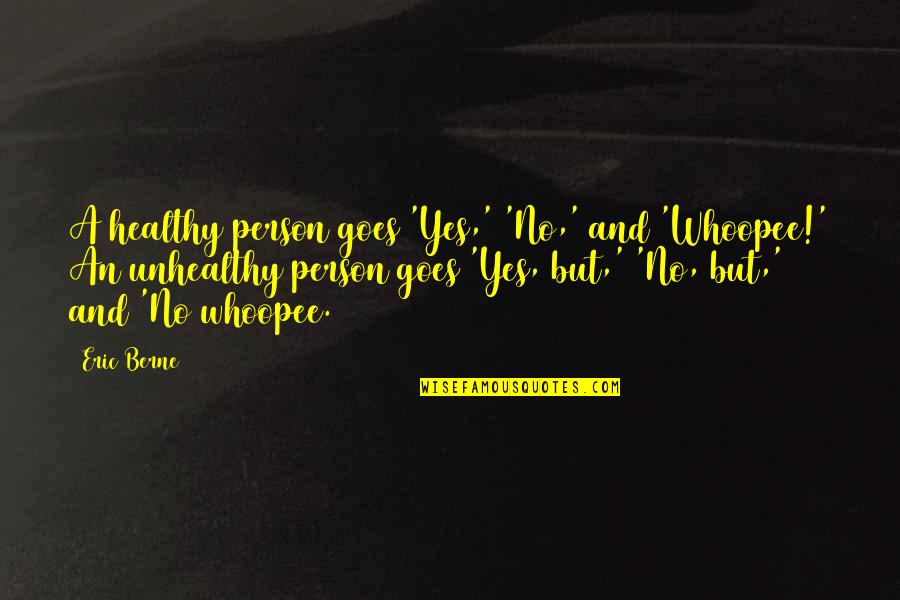 Whoopee Quotes By Eric Berne: A healthy person goes 'Yes,' 'No,' and 'Whoopee!'