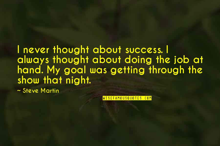Whoopi Goldberg Funny Quotes By Steve Martin: I never thought about success. I always thought Whoopi Goldberg Funny Quotes By Steve Martin: I never thought about success. I always thought