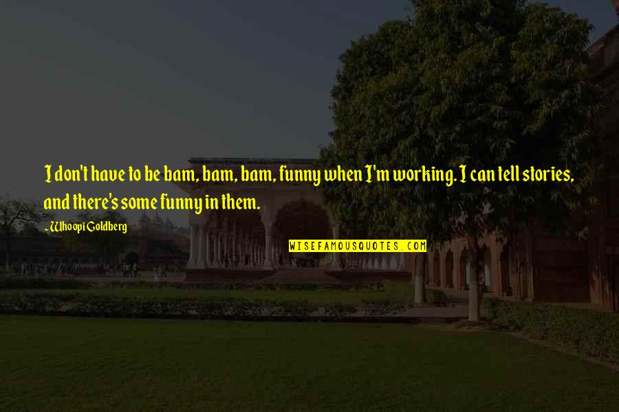 Whoopi Goldberg Funny Quotes By Whoopi Goldberg: I don't have to be bam, bam, bam, Whoopi Goldberg Funny Quotes By Whoopi Goldberg: I don't have to be bam, bam, bam,