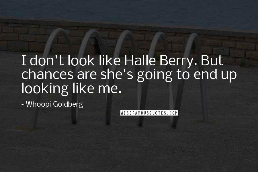 Whoopi Goldberg quotes: I don't look like Halle Berry. But chances are she's going to end up looking like me.