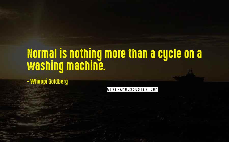 Whoopi Goldberg quotes: Normal is nothing more than a cycle on a washing machine.