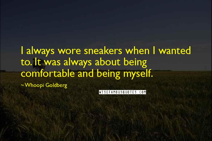Whoopi Goldberg quotes: I always wore sneakers when I wanted to. It was always about being comfortable and being myself.