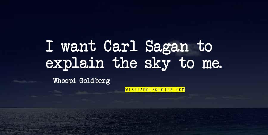 Whoopi Quotes By Whoopi Goldberg: I want Carl Sagan to explain the sky