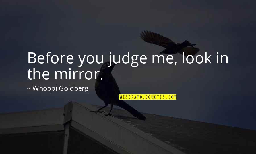 Whoopi Quotes By Whoopi Goldberg: Before you judge me, look in the mirror.