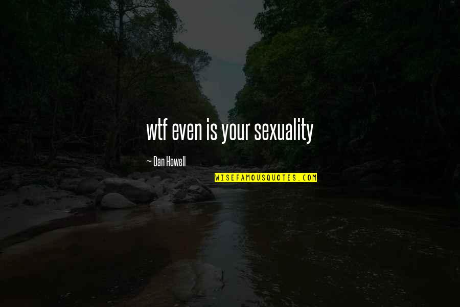 Whoopie Quotes By Dan Howell: wtf even is your sexuality