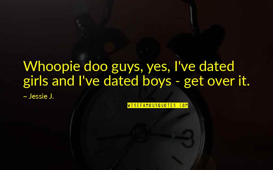 Whoopie Quotes By Jessie J.: Whoopie doo guys, yes, I've dated girls and