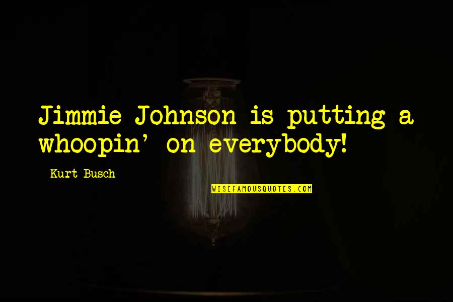 Whoopin Quotes By Kurt Busch: Jimmie Johnson is putting a whoopin' on everybody!