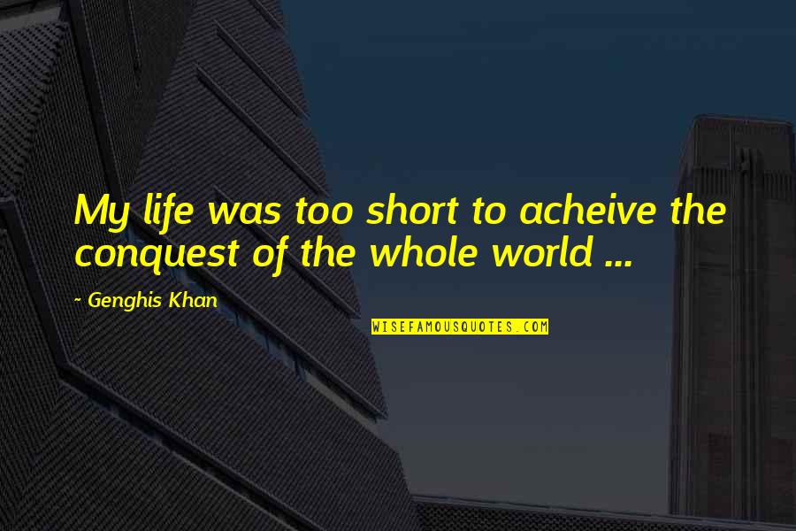Whoopings In The Black Quotes By Genghis Khan: My life was too short to acheive the