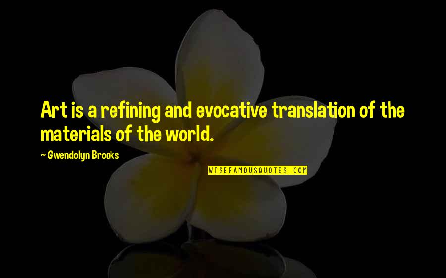 Whoopings In The Black Quotes By Gwendolyn Brooks: Art is a refining and evocative translation of