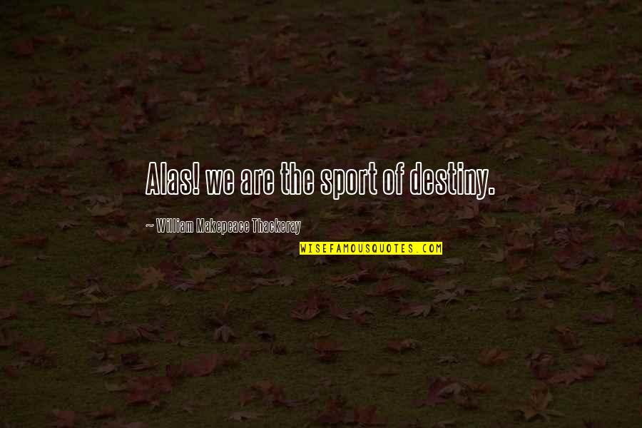 Whoopings Meme Quotes By William Makepeace Thackeray: Alas! we are the sport of destiny. Whoopings Meme Quotes By William Makepeace Thackeray: Alas! we are the sport of destiny.