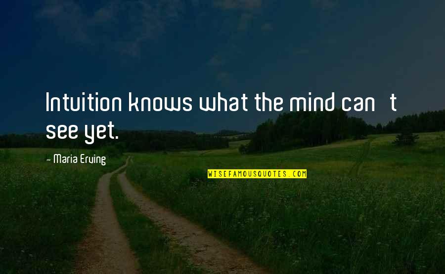 Whooser Quotes By Maria Erving: Intuition knows what the mind can't see yet. Whooser Quotes By Maria Erving: Intuition knows what the mind can't see yet.
