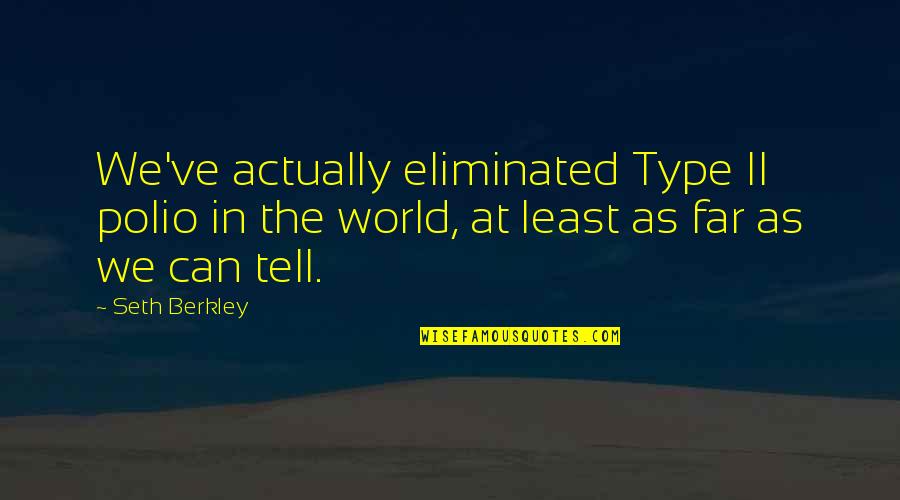 Whopped On Quotes By Seth Berkley: We've actually eliminated Type II polio in the Whopped On Quotes By Seth Berkley: We've actually eliminated Type II polio in the