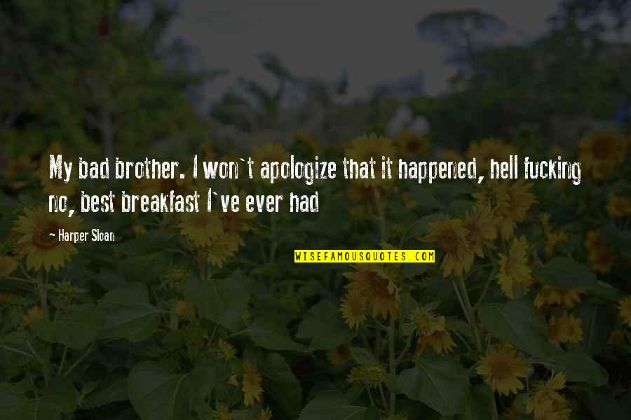 Whopper Candy Quotes By Harper Sloan: My bad brother. I won't apologize that it