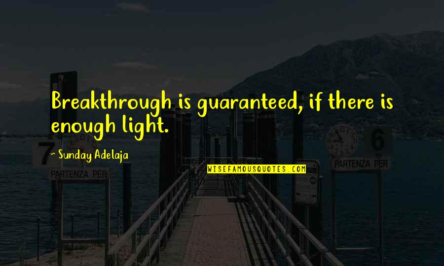 Whopper Wednesday Quotes By Sunday Adelaja: Breakthrough is guaranteed, if there is enough light.