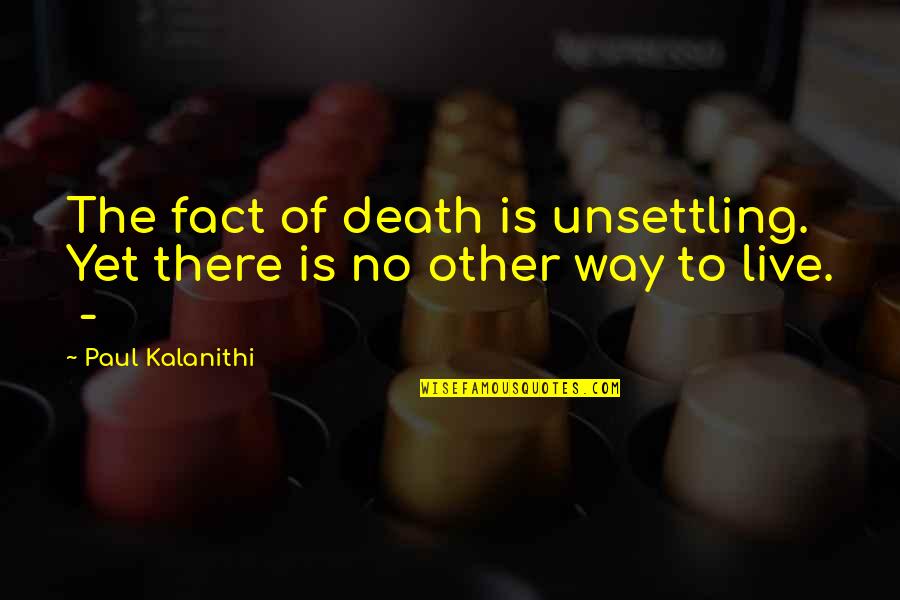Whopping Quotes By Paul Kalanithi: The fact of death is unsettling. Yet there