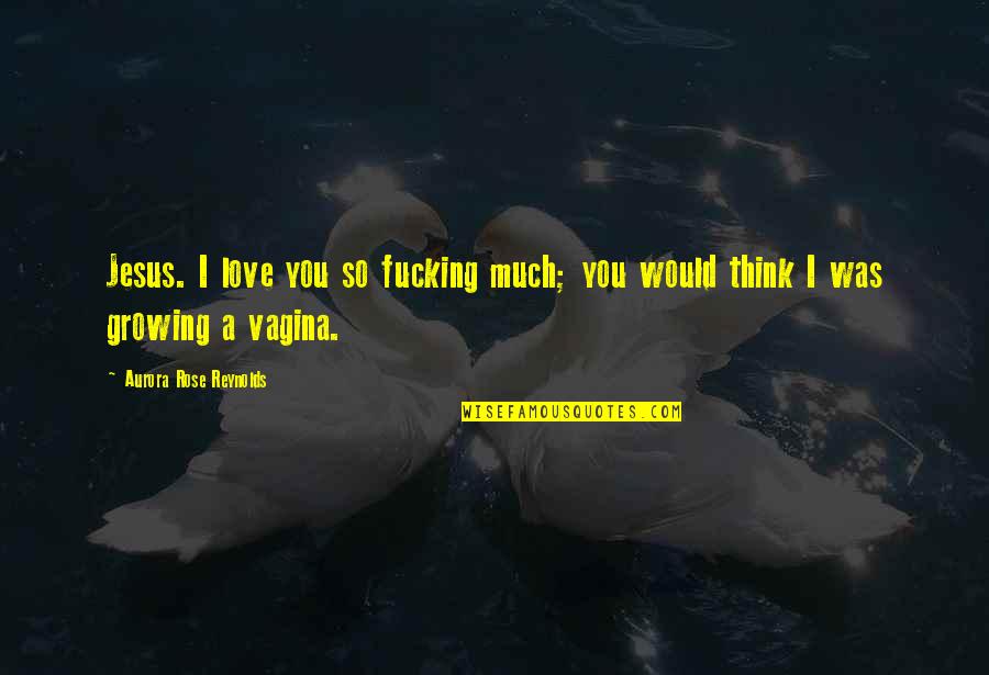 Whored Quotes By Aurora Rose Reynolds: Jesus. I love you so fucking much; you