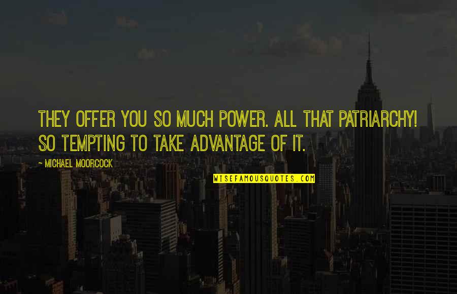 Whored Quotes By Michael Moorcock: They offer you so much power. All that