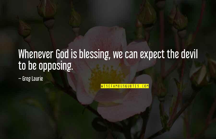 Whoress Quotes By Greg Laurie: Whenever God is blessing, we can expect the
