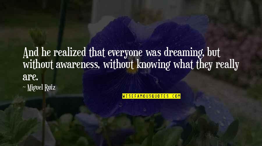 Whoress Quotes By Miguel Ruiz: And he realized that everyone was dreaming, but Whoress Quotes By Miguel Ruiz: And he realized that everyone was dreaming, but