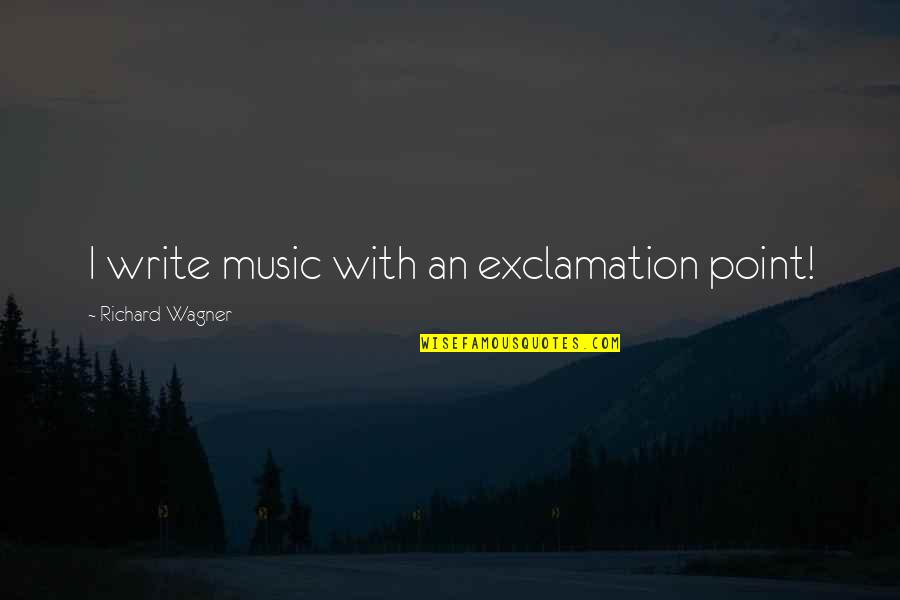 Whoress Quotes By Richard Wagner: I write music with an exclamation point! Whoress Quotes By Richard Wagner: I write music with an exclamation point!