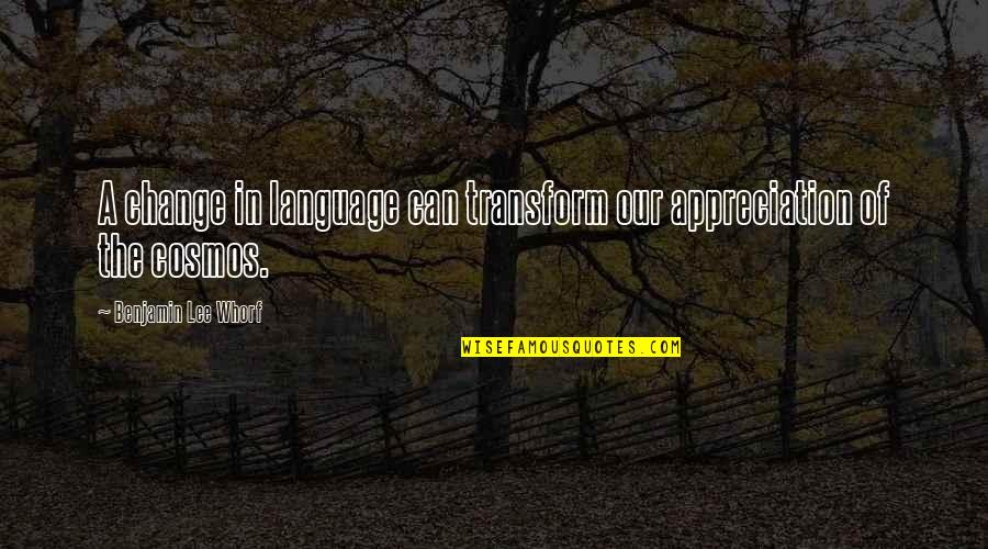 Whorf Quotes By Benjamin Lee Whorf: A change in language can transform our appreciation