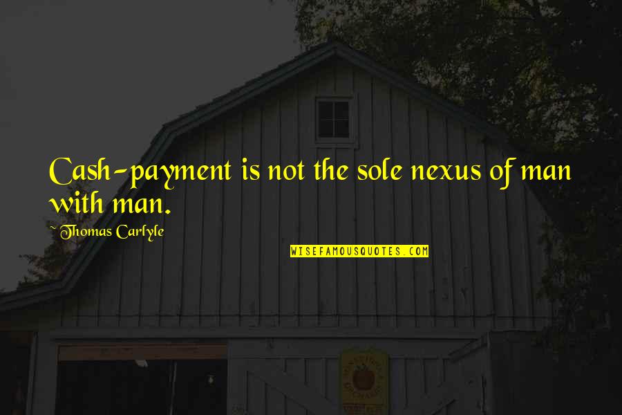 Whorf Quotes By Thomas Carlyle: Cash-payment is not the sole nexus of man