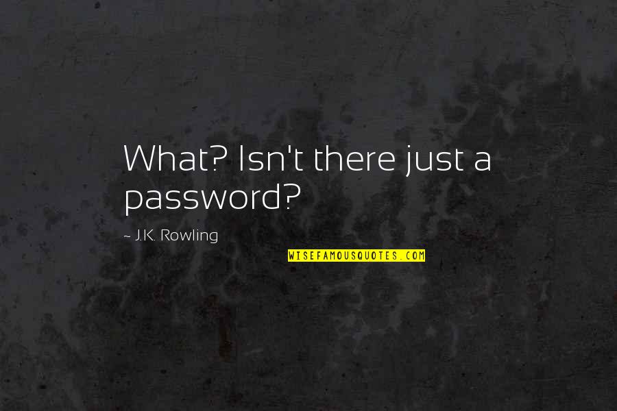 Whorfs Linguistic Determinism Quotes By J.K. Rowling: What? Isn't there just a password?