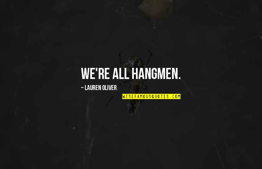 Whorina Quotes By Lauren Oliver: We're all hangmen.