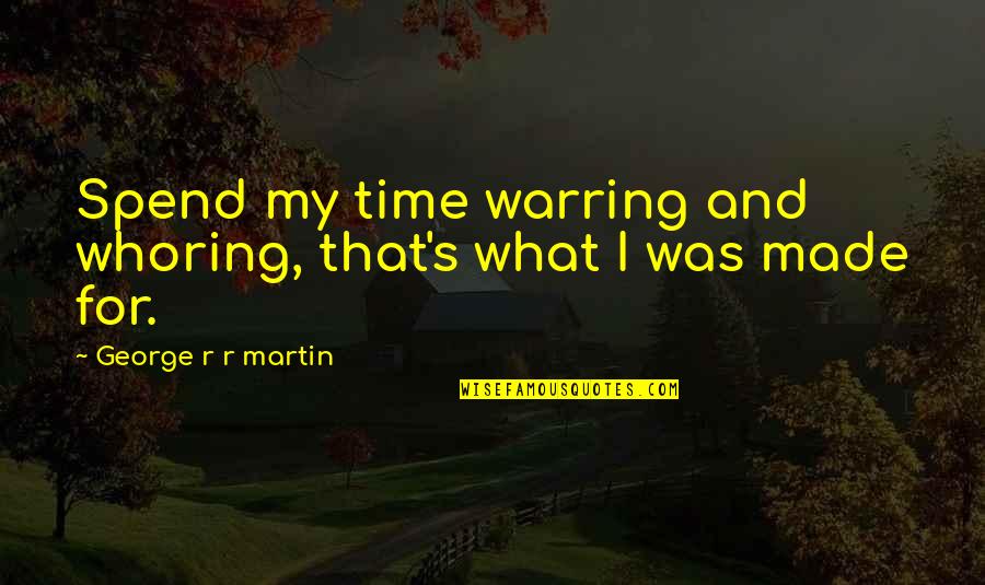 Whoring Quotes By George R R Martin: Spend my time warring and whoring, that's what Whoring Quotes By George R R Martin: Spend my time warring and whoring, that's what