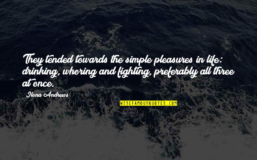 Whoring Quotes By Ilona Andrews: They tended towards the simple pleasures in life: