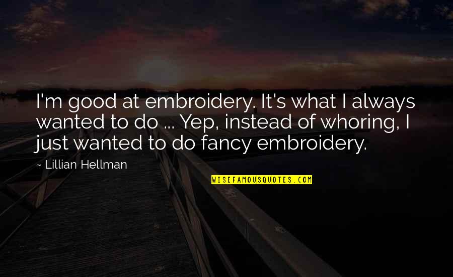 Whoring Quotes By Lillian Hellman: I'm good at embroidery. It's what I always Whoring Quotes By Lillian Hellman: I'm good at embroidery. It's what I always