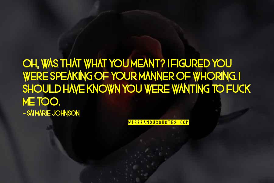 Whoring Quotes By Sai Marie Johnson: Oh, was that what you meant? I figured Whoring Quotes By Sai Marie Johnson: Oh, was that what you meant? I figured