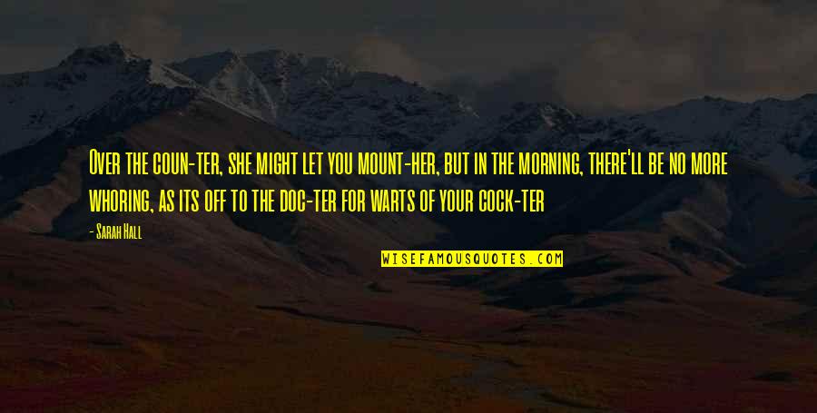 Whoring Quotes By Sarah Hall: Over the coun-ter, she might let you mount-her, Whoring Quotes By Sarah Hall: Over the coun-ter, she might let you mount-her,