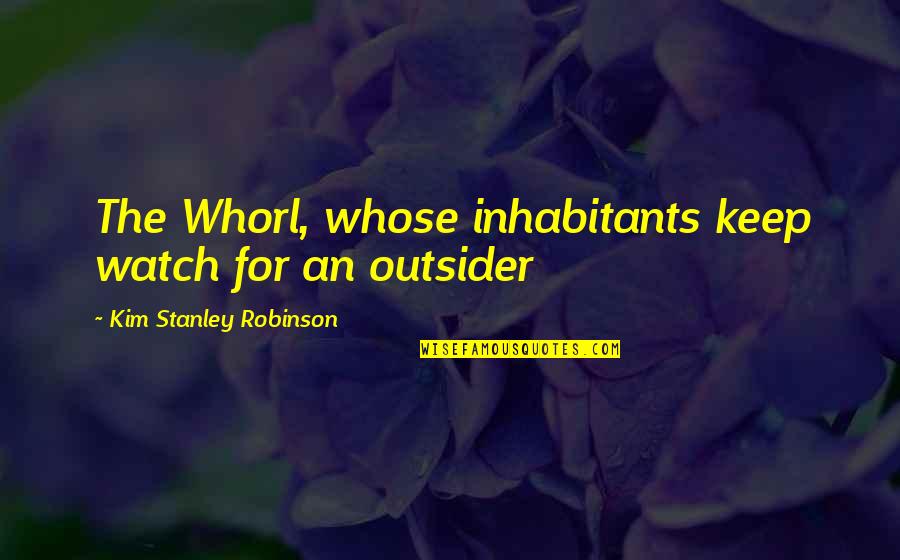 Whorl Quotes By Kim Stanley Robinson: The Whorl, whose inhabitants keep watch for an Whorl Quotes By Kim Stanley Robinson: The Whorl, whose inhabitants keep watch for an