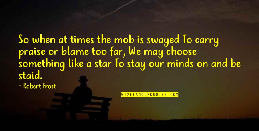 Whorled Quotes By Robert Frost: So when at times the mob is swayed Whorled Quotes By Robert Frost: So when at times the mob is swayed