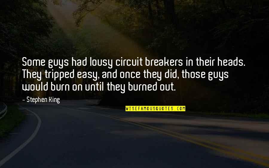 Whorling Quotes By Stephen King: Some guys had lousy circuit breakers in their