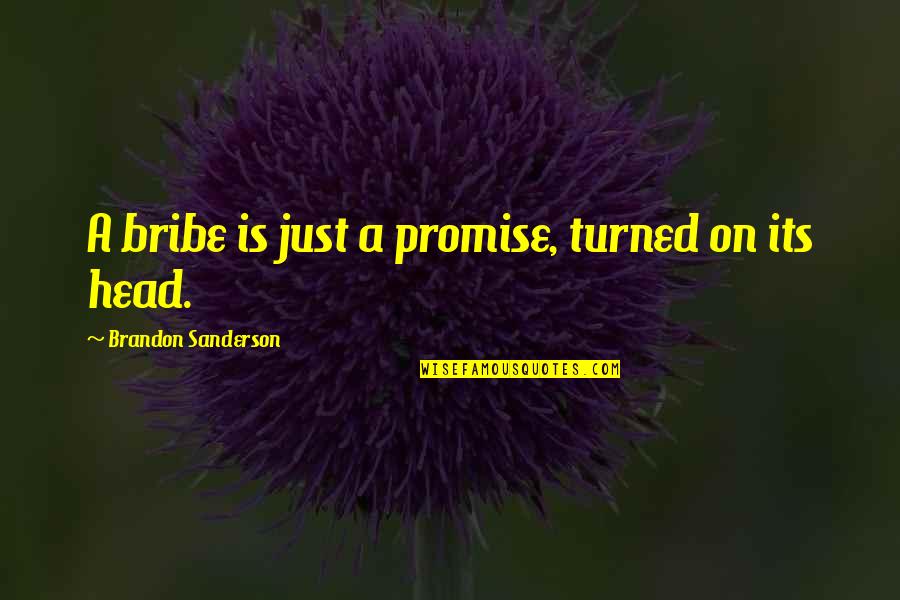 Whorls Of Leaves Quotes By Brandon Sanderson: A bribe is just a promise, turned on