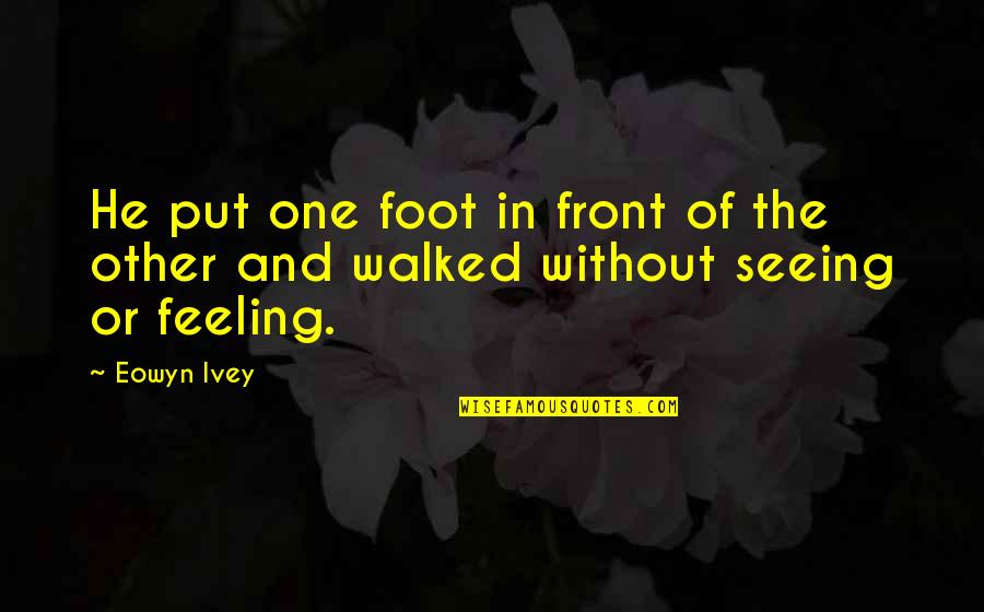Whorls Of Leaves Quotes By Eowyn Ivey: He put one foot in front of the