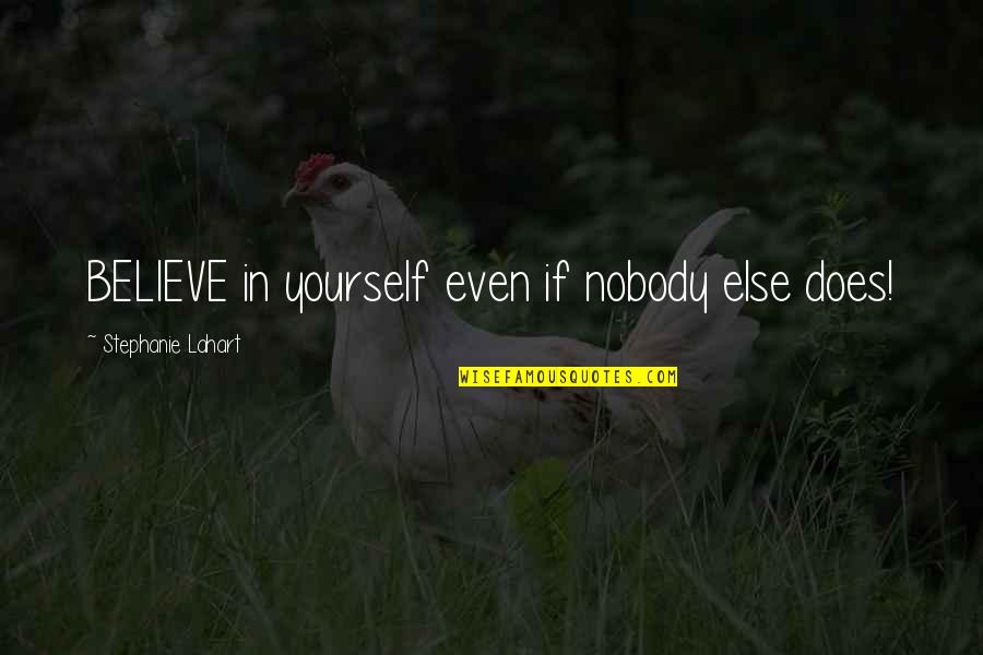 Whorse Quotes By Stephanie Lahart: BELIEVE in yourself even if nobody else does!