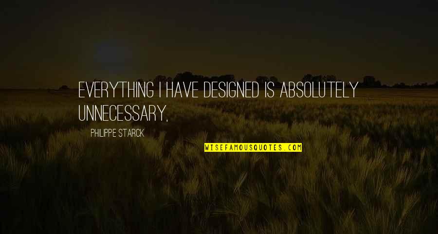 Whos Afraid Of Virginia Woolf Movie Quotes By Philippe Starck: Everything I have designed is absolutely unnecessary, Whos Afraid Of Virginia Woolf Movie Quotes By Philippe Starck: Everything I have designed is absolutely unnecessary,