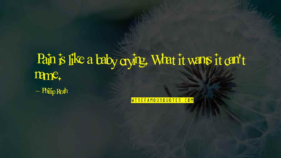 Whos Harry Crumb Movie Quotes By Philip Roth: Pain is like a baby crying. What it Whos Harry Crumb Movie Quotes By Philip Roth: Pain is like a baby crying. What it