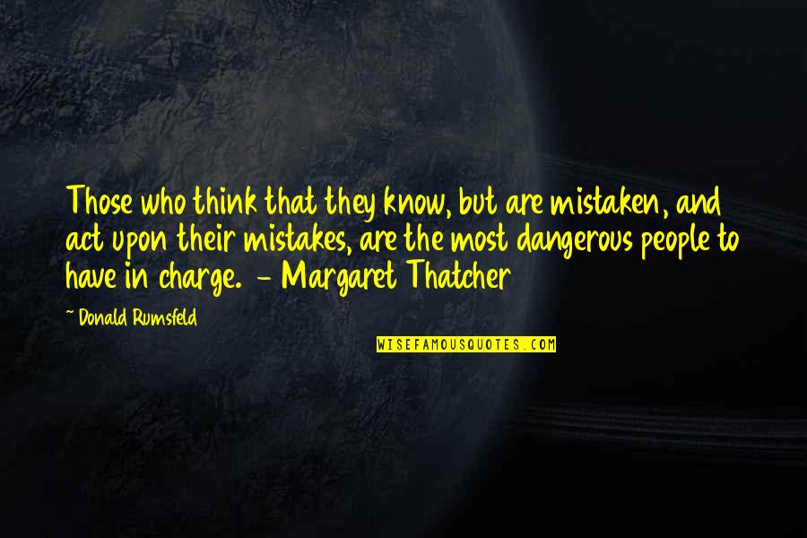 Who's In Charge Quotes By Donald Rumsfeld: Those who think that they know, but are