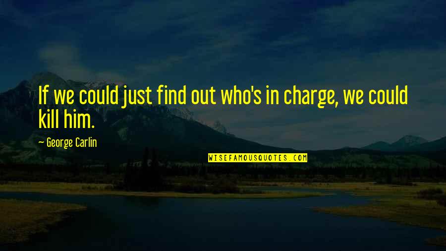 Who's In Charge Quotes By George Carlin: If we could just find out who's in